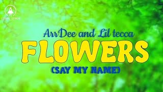 ArrDee and Lil Tecca FlowersSay my Name Lyrics Video [upl. by Enerak208]