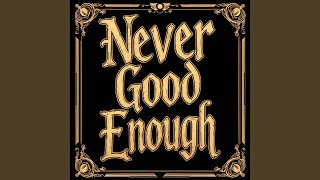 Never Good Enough [upl. by Bach]