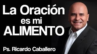 La oración es mi alimento  Pastor Ricardo Caballero [upl. by Ananna]