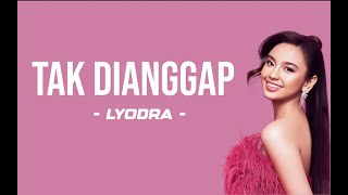 Lyodra  Tak Dianggap Lyrics  Sikapmu seakan akan menyuruh diriku pergi [upl. by Sidney679]