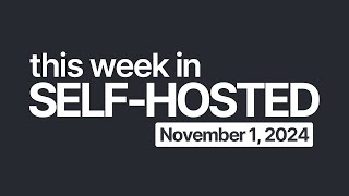 This Week in SelfHosted November 1 2024 [upl. by Anjanette]