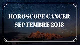 Horoscope Cancer Septembre 2018 [upl. by Ramyaj]