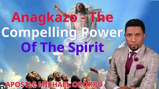 Anagkazo  The Compelling Power of the Spirit  APOSTLE MICHAEL OROKPO [upl. by Caryn]