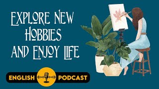 English Podcast Explore New Hobbies and Enjoy Life  English Speaking and Listening Practice [upl. by Engenia]