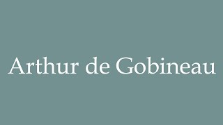 How to Pronounce Arthur de Gobineau Correctly in French [upl. by Rosenblatt925]