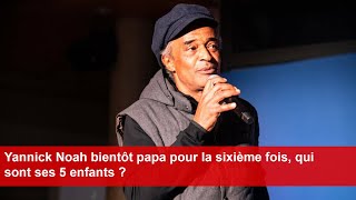 Yannick Noah bientôt papa pour la sixième fois qui sont ses 5 enfants [upl. by Awahsoj]