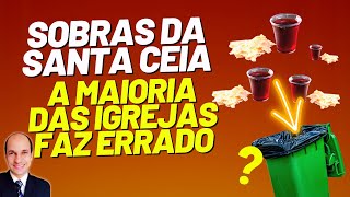 ESTÁ MUITO ERRADO O QUE AS IGREJAS FAZEM COM AS SOBRAS DA CEIA DO SENHOR [upl. by Demahum]