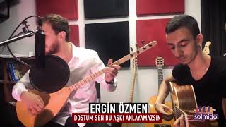 ERGİN ÖZMEN Dostum Sen Bu Aşkı Anlayamazsın [upl. by Colbert]