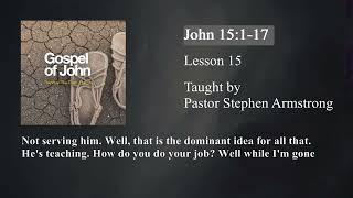 Abiding in Christ  John 15117  Pastor Stephen Armstrong  Lesson 15 [upl. by Ntsyrk432]