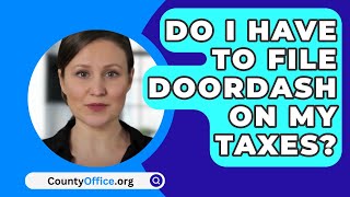 Do I Have to File DoorDash on My Taxes  CountyOfficeorg [upl. by Moreland]