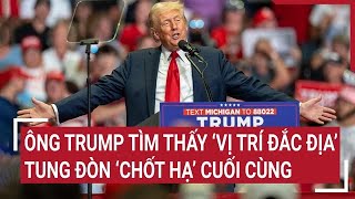 Ông Trump tìm thấy ‘vị trí đắc địa’ tung đòn ‘chốt hạ’ cuối cùng [upl. by Amor891]