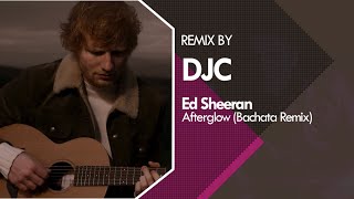 Ed Sheeran  Afterglow Bachata Sensual Remix DJC [upl. by Lemuela66]