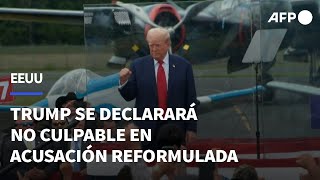 Trump se declarará no culpable de los cargos de una acusación reformulada  AFP [upl. by Berkley246]