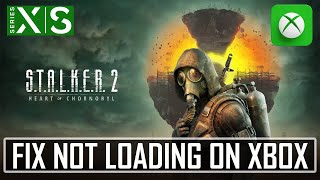 Fix STALKER 2 Heart of Chornobyl Stuck on Loading Screen On Xbox Series XS [upl. by Jehanna]