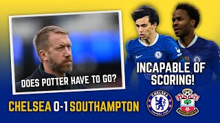 CHELSEA 01 SOUTHAMPTON  DOES POTTER HAVE TO GO NOW  INCAPABLE OF SCORING GOALS [upl. by Eitsym]