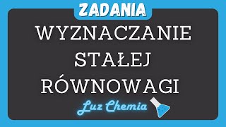 WYZNACZANIE STAŁEJ RÓWNOWAGI CHEMICZNEJ  ZADANIA  Matura z chemii [upl. by Viehmann]