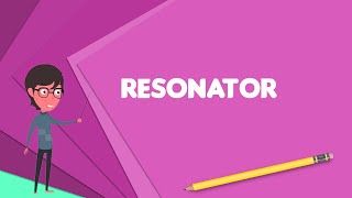 What is Resonator Explain Resonator Define Resonator Meaning of Resonator [upl. by Suilmann367]