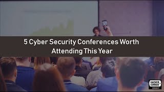 5 Cyber Security Conferences Worth Attending This Year [upl. by Etnahc139]