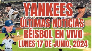 YANKEES ÚLTIMAS NOTICIAS Y BÉISBOL EN VIVO LUNES 17 DE JUNIO 2024 [upl. by Alamak]