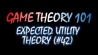 Game Theory 101 42 Expected Utility Theory [upl. by Hairas]