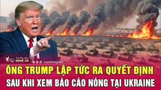 Toàn cảnh quốc tế Ông Trump lập tức ra quyết định sau khi xem báo cáo nóng tại Ukraine [upl. by Sorel256]