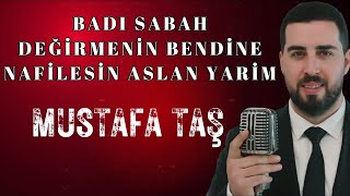 Mustafa Taş  Badı Sabah  Değirmenin Bendine Nafilesin Aslan Yarim [upl. by Gabi]