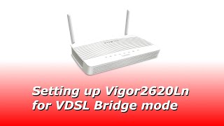 Setting up Vigor2620Ln for VDSL Bridge Mode [upl. by Nador]