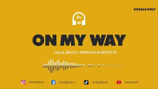 On My Way Nasheed Instrumental Vocals only HalalBeats [upl. by Ariak]