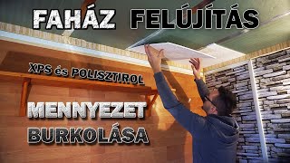 FAHÁZ FELÚJÍTÁS 3 RÉSZ  MENNYEZET BURKOLÁSA XPS ÉS POLISZTIROL LAPOKKAL  CHALET RENOVATION [upl. by Natalie231]