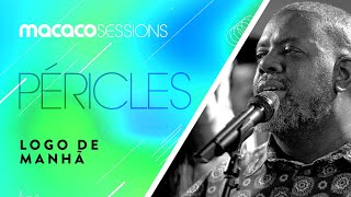 Péricles  Logo De Manhã  Macaco Sessions Ao Vivo [upl. by Oiram646]