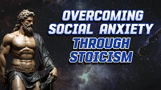 Overcoming Social Anxiety Through Stoicism [upl. by Eesak]