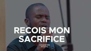 RECOIS MON SACRIFICE  Chantre Meryl [upl. by Aniar]