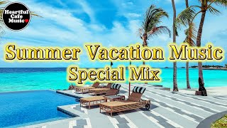 Summer Vacation Music Special Mix【For Work  Study】Restaurants BGM Lounge Music shop BGM [upl. by Llehsem]