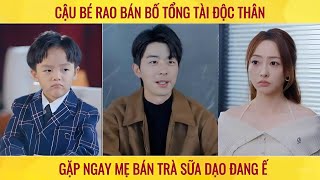 Cậu bé rao bán bố tổng tài độc thân gặp ngay mẹ bán trà sữa dạo đang ế [upl. by Yeblehs]