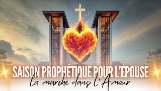 SAISON PROPHÉTIQUE POUR L’ÉPOUSE  LA MARCHE DANS L’AMOUR [upl. by Leirol]