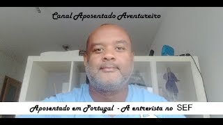 Aposentado em Portugal Parte 19 A entrevista no SEF para portadores do Visto D7 [upl. by Tuorah385]