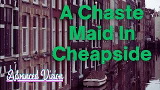 A Chaste Maid In Cheapside  Advanced Vision [upl. by Folly]