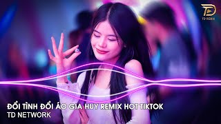 Đổi Tình Đổi Áo Remix Gia Huy TD Network  Đổi Tình Đổi Áo Đổi Cả Giấc Mơ Remix Hót Trend Tiktok [upl. by Fairbanks]