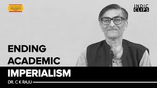 Ending Academic Imperialism – Dr C K Raju  IndicClips [upl. by Moreno]