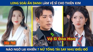 Long Soái Ẩn Danh Làm Vệ Sĩ Cho Thiên Kim Ai Ngờ Lại Khiến 7 Nữ Tổng Tài Say Như Điếu Đổ  review [upl. by Nayrb894]