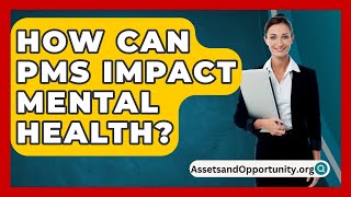 How Can Pms Impact Mental Health  AssetsandOpportunityorg [upl. by Horatia864]