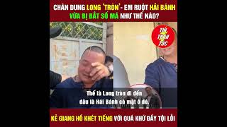 Chân dung Long Tròn  Em ruột Hải Bánh vừa bị bắt số má cỡ nào [upl. by Nibuz]