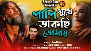 পাপী মুখে ডাকছি তোমায়  Papi Mukhe Dakchi Tomay  Asraf Babu  Bangla Folk Song  Sroter Gan [upl. by Berghoff]