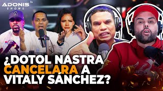 DOTOL NASTRA SIENTE ENVIDIA DEL TEAM VITALY SÁNCHEZ  ¿SERÁ CANCELADA IGUAL QUE AMELIA ALCÁNTARA [upl. by Eendys253]