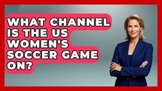 What Channel Is the US Womens Soccer Game On  The Sport Xpert [upl. by Qifar778]