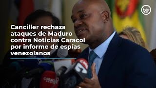 Canciller rechaza ataques de Maduro contra Noticias Caracol por informe de espías venezolanos [upl. by Burnight]