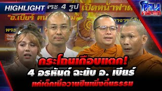 Highlight กระโถนเกือบแตก 4 อรหันต์ ฉะยับ อ เบียร์แค่เด็กเมื่อวานซืนเพึ่งตื่นธรรม lโหนกระแส [upl. by Bloch]