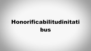 How to Pronounce Honorificabilitudinitatibus [upl. by Ataymik]