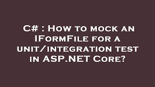 C  How to mock an IFormFile for a unitintegration test in ASPNET Core [upl. by Veno108]