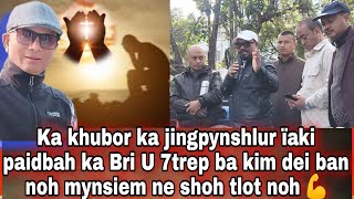 Ka khubor ka jingpynshlur ïaki paidbah ka Bri U 7trep ba kim dei ban noh mynsiem ne shoh tlot noh 💪 [upl. by Perle533]